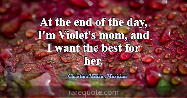 At the end of the day, I'm Violet's mom, and I wan... -Christina Milian