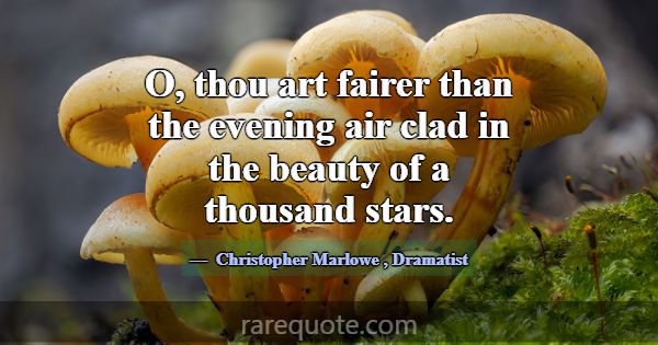 O, thou art fairer than the evening air clad in th... -Christopher Marlowe