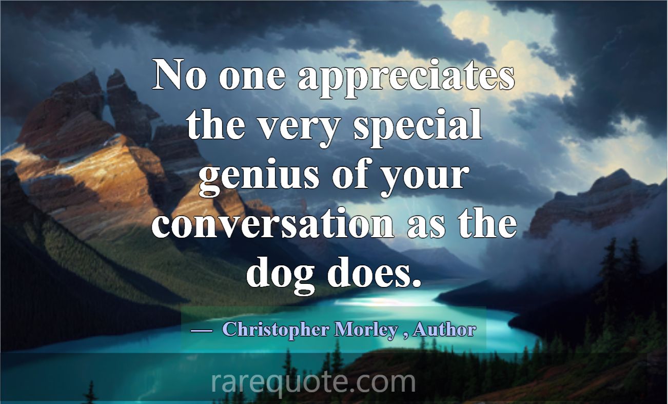 No one appreciates the very special genius of your... -Christopher Morley