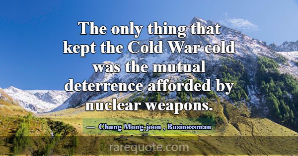 The only thing that kept the Cold War cold was the... -Chung Mong-joon