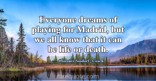Everyone dreams of playing for Madrid, but we all ... -Clarence Seedorf