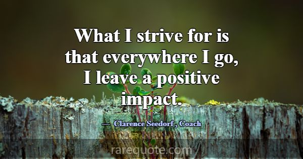 What I strive for is that everywhere I go, I leave... -Clarence Seedorf