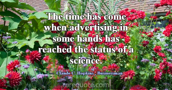 The time has come when advertising in some hands h... -Claude C. Hopkins