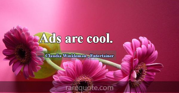 Ads are cool.... -Claudia Winkleman