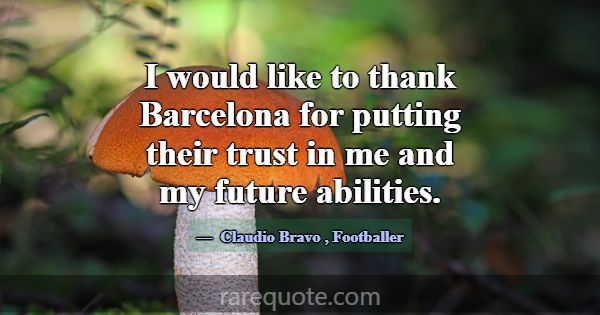 I would like to thank Barcelona for putting their ... -Claudio Bravo