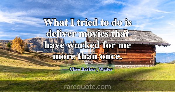 What I tried to do is deliver movies that have wor... -Clive Barker