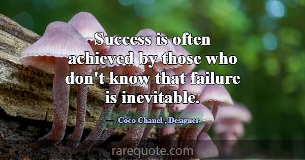 Success is often achieved by those who don't know ... -Coco Chanel