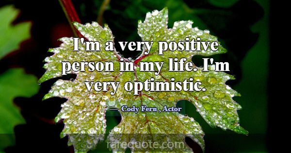 I'm a very positive person in my life. I'm very op... -Cody Fern