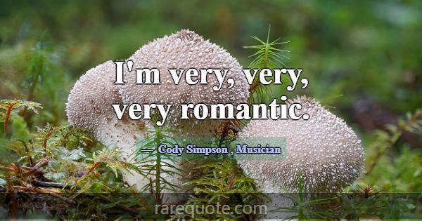 I'm very, very, very romantic.... -Cody Simpson