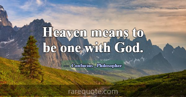 Heaven means to be one with God.... -Confucius