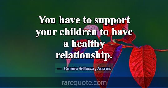 You have to support your children to have a health... -Connie Sellecca