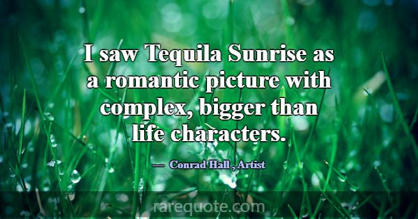 I saw Tequila Sunrise as a romantic picture with c... -Conrad Hall