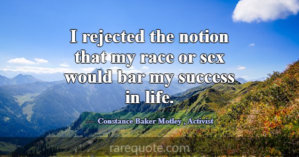 I rejected the notion that my race or sex would ba... -Constance Baker Motley