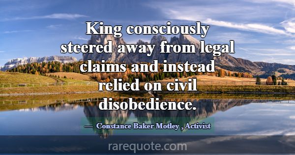 King consciously steered away from legal claims an... -Constance Baker Motley