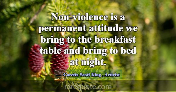 Non-violence is a permanent attitude we bring to t... -Coretta Scott King