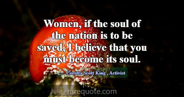 Women, if the soul of the nation is to be saved, I... -Coretta Scott King