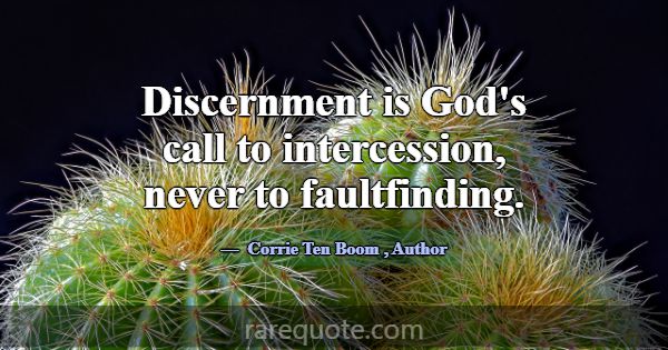 Discernment is God's call to intercession, never t... -Corrie Ten Boom