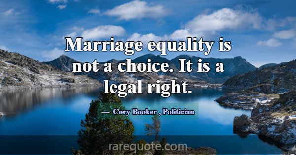 Marriage equality is not a choice. It is a legal r... -Cory Booker