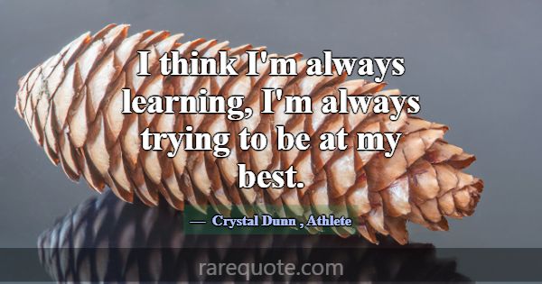 I think I'm always learning, I'm always trying to ... -Crystal Dunn