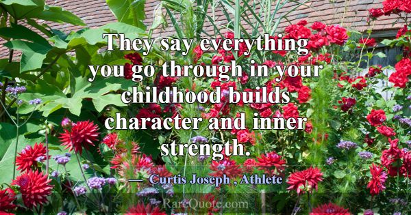 They say everything you go through in your childho... -Curtis Joseph