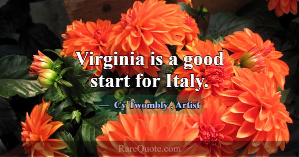 Virginia is a good start for Italy.... -Cy Twombly
