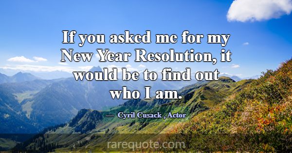 If you asked me for my New Year Resolution, it wou... -Cyril Cusack