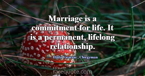 Marriage is a commitment for life. It is a permane... -Dada Vaswani