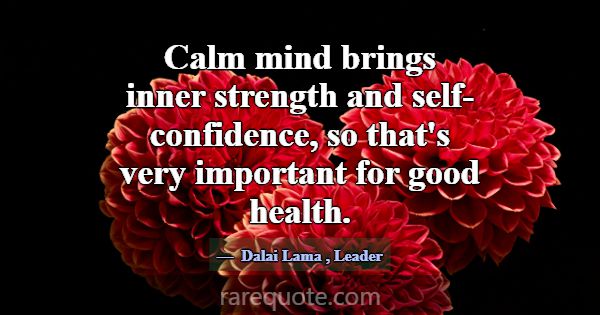 Calm mind brings inner strength and self-confidenc... -Dalai Lama