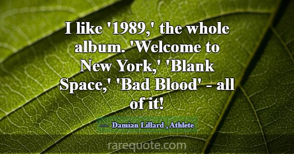 I like '1989,' the whole album. 'Welcome to New Yo... -Damian Lillard
