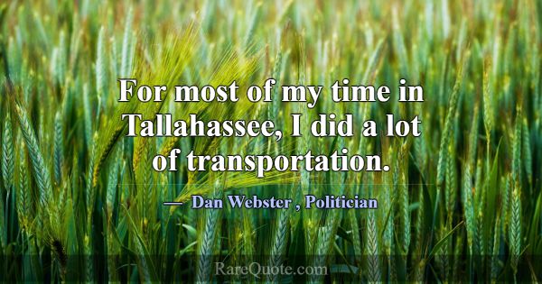 For most of my time in Tallahassee, I did a lot of... -Dan Webster