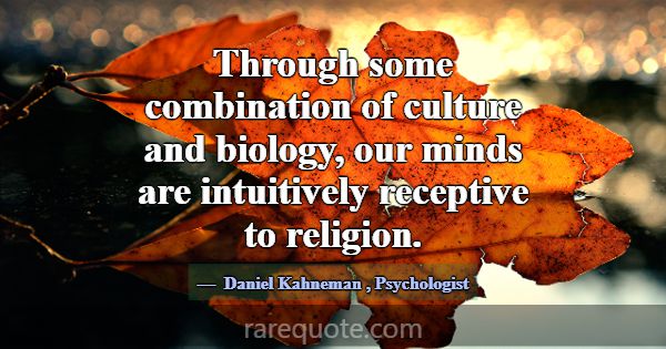 Through some combination of culture and biology, o... -Daniel Kahneman