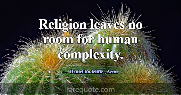 Religion leaves no room for human complexity.... -Daniel Radcliffe