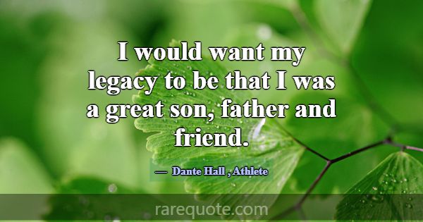 I would want my legacy to be that I was a great so... -Dante Hall