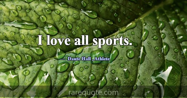 I love all sports.... -Dante Hall