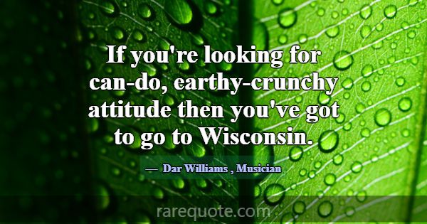 If you're looking for can-do, earthy-crunchy attit... -Dar Williams