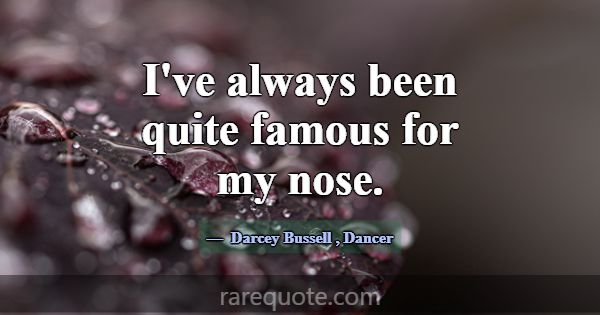 I've always been quite famous for my nose.... -Darcey Bussell