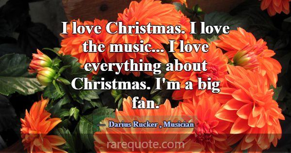 I love Christmas. I love the music... I love every... -Darius Rucker