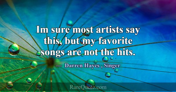 Im sure most artists say this, but my favorite son... -Darren Hayes