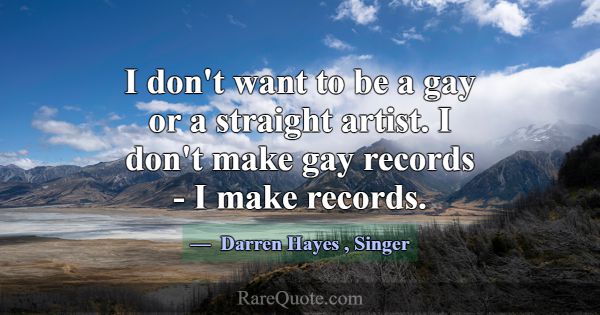 I don't want to be a gay or a straight artist. I d... -Darren Hayes