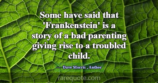Some have said that 'Frankenstein' is a story of a... -Dave Morris