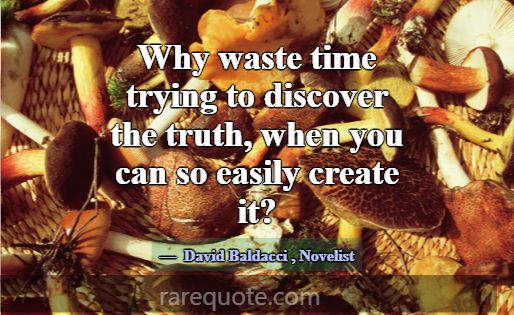 Why waste time trying to discover the truth, when ... -David Baldacci