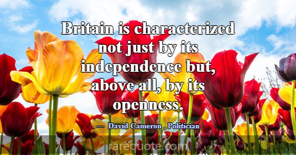 Britain is characterized not just by its independe... -David Cameron