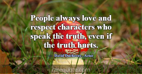 People always love and respect characters who spea... -David Duchovny