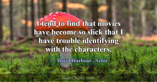 I tend to find that movies have become so slick th... -David Harbour