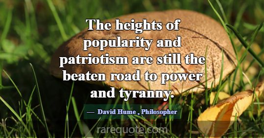 The heights of popularity and patriotism are still... -David Hume
