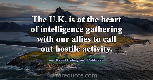 The U.K. is at the heart of intelligence gathering... -David Lidington