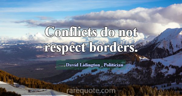 Conflicts do not respect borders.... -David Lidington
