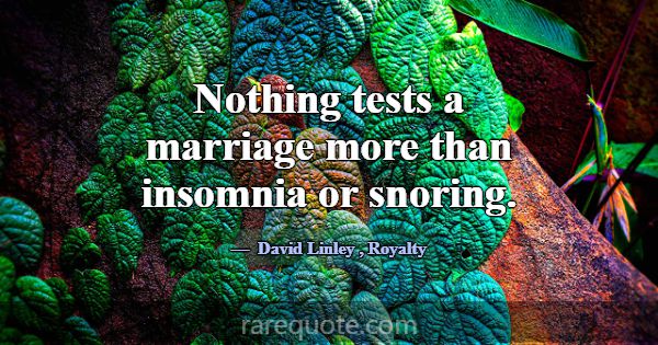 Nothing tests a marriage more than insomnia or sno... -David Linley