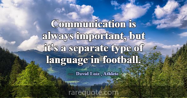 Communication is always important, but it's a sepa... -David Luiz