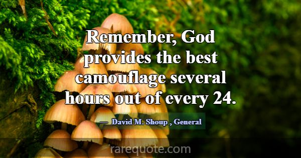 Remember, God provides the best camouflage several... -David M. Shoup